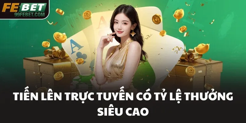 Tiến Lên trực tuyến có tỷ lệ thưởng siêu cao